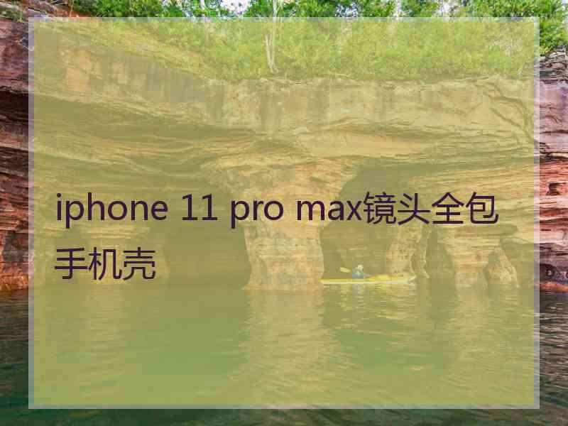 iphone 11 pro max镜头全包手机壳