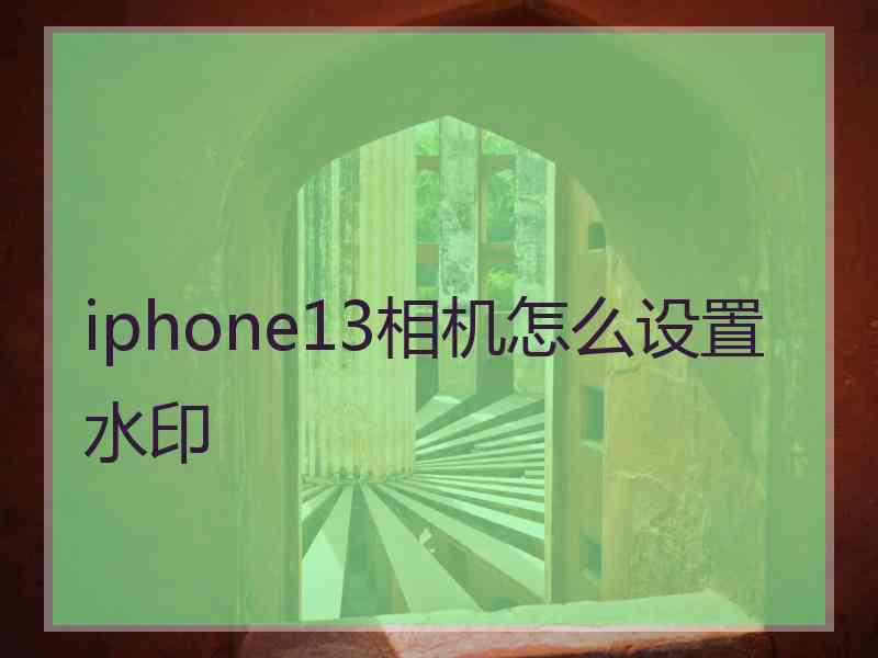 iphone13相机怎么设置水印