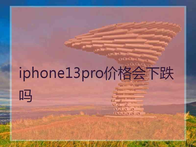 iphone13pro价格会下跌吗