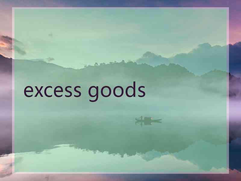 excess goods