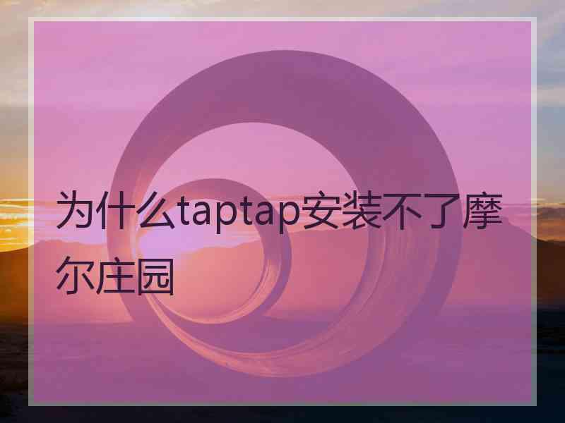 为什么taptap安装不了摩尔庄园