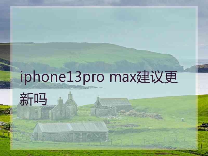 iphone13pro max建议更新吗