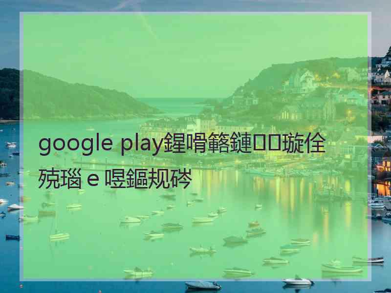 google play鍟嗗簵鏈璇佺殑瑙ｅ喅鏂规硶