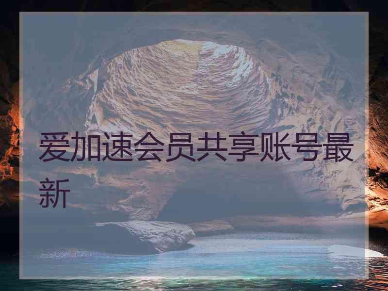 爱加速会员共享账号最新