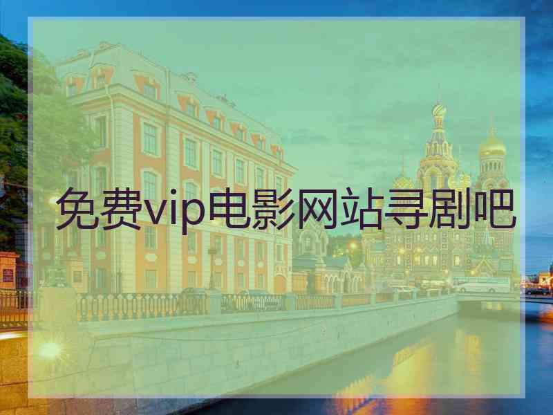 免费vip电影网站寻剧吧