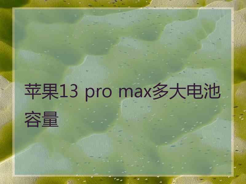 苹果13 pro max多大电池容量