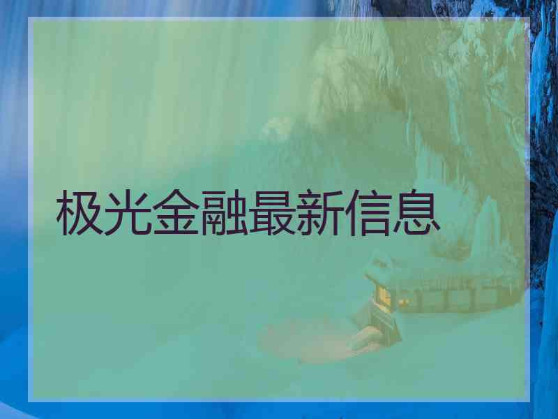 极光金融最新信息