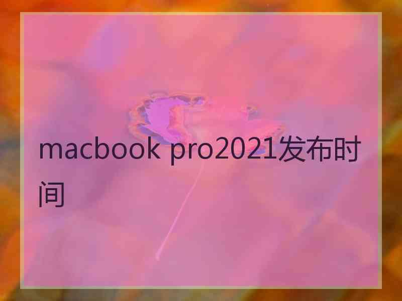 macbook pro2021发布时间