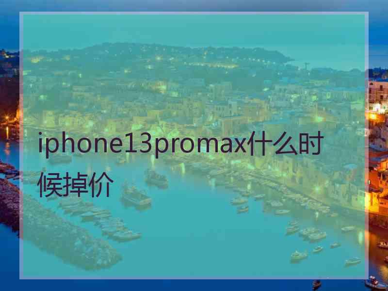 iphone13promax什么时候掉价