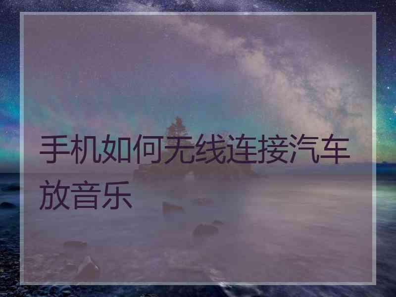 手机如何无线连接汽车放音乐