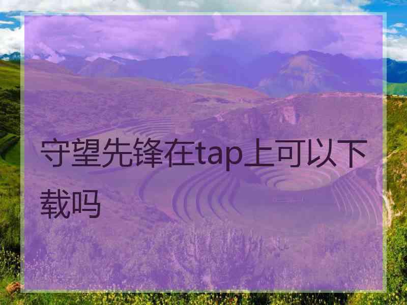 守望先锋在tap上可以下载吗