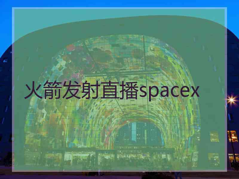 火箭发射直播spacex