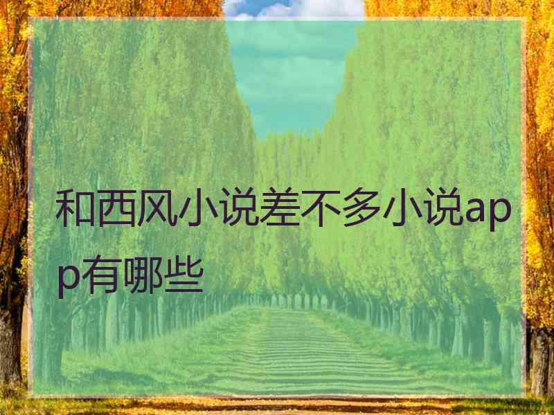 和西风小说差不多小说app有哪些