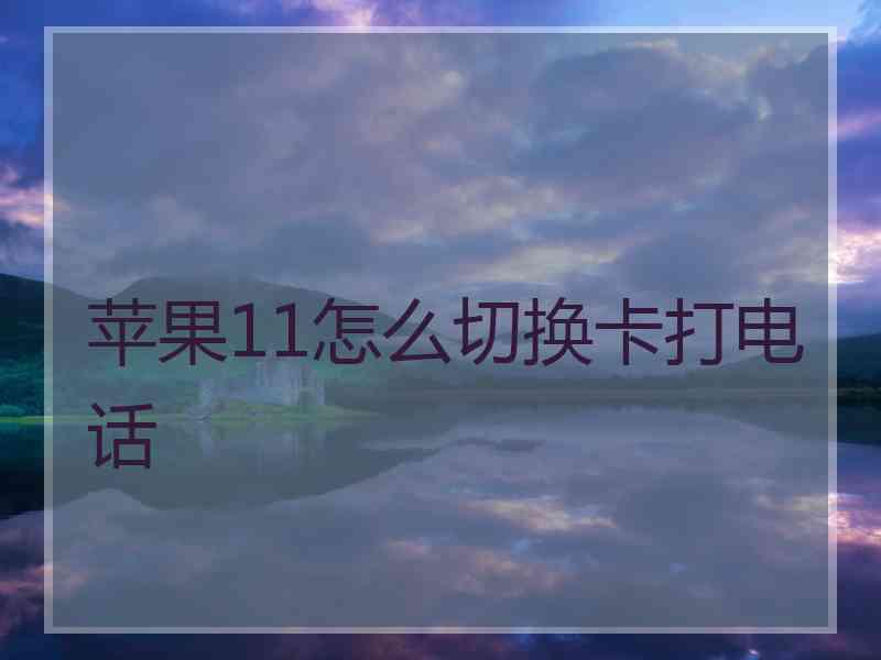 苹果11怎么切换卡打电话