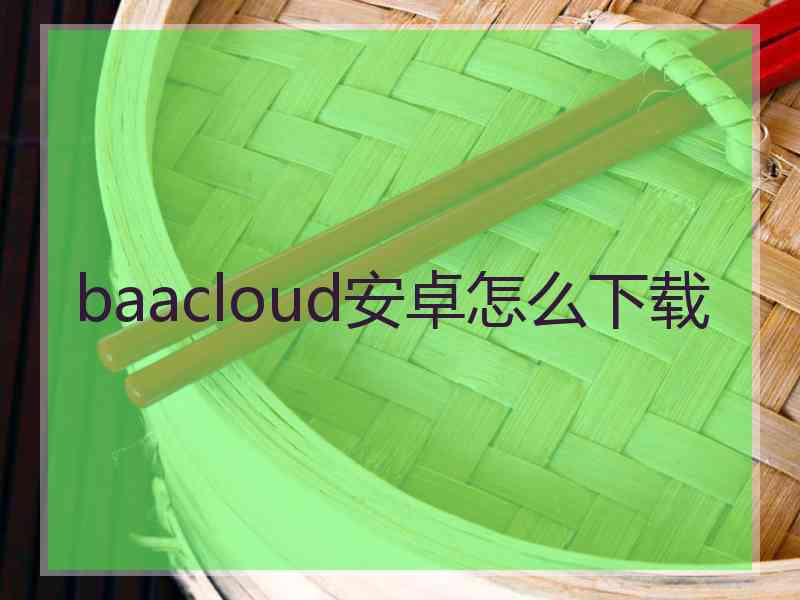 baacloud安卓怎么下载