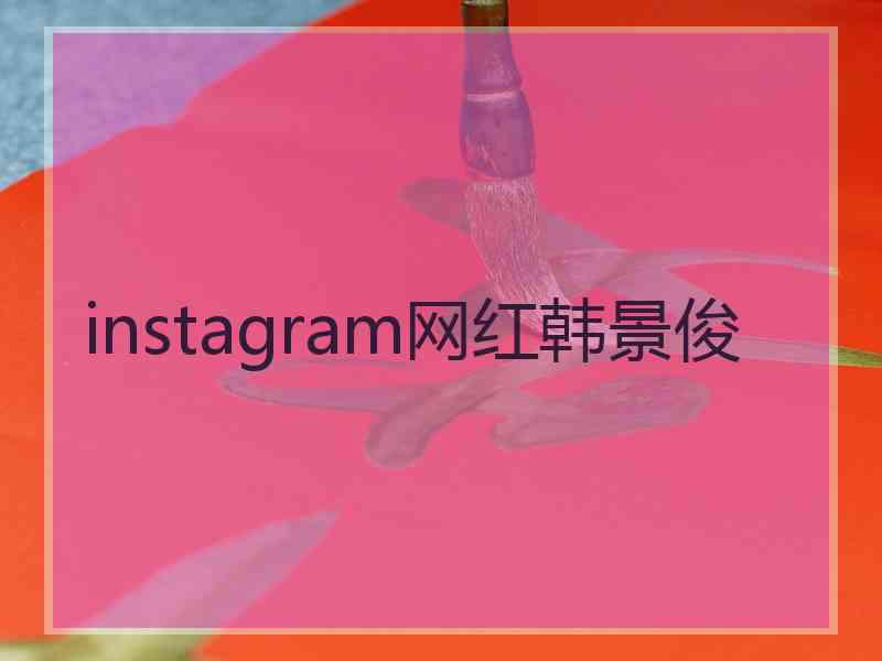 instagram网红韩景俊