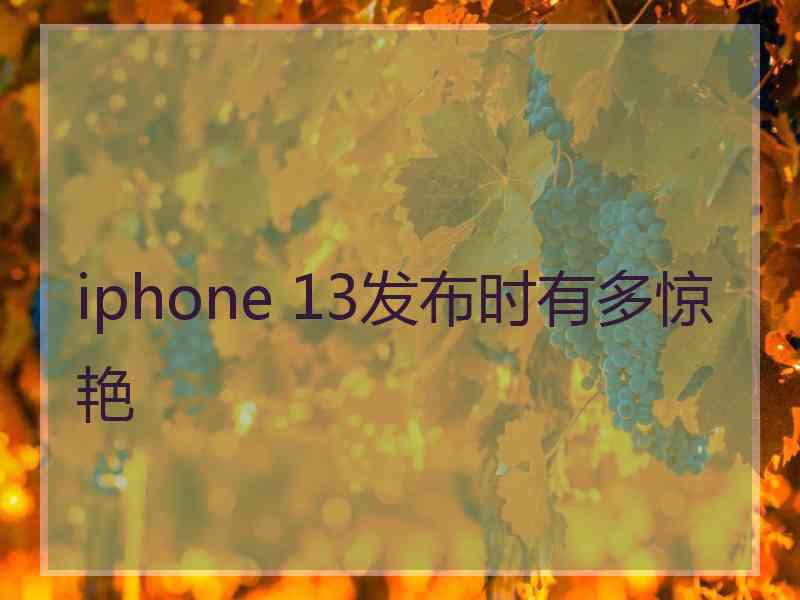 iphone 13发布时有多惊艳