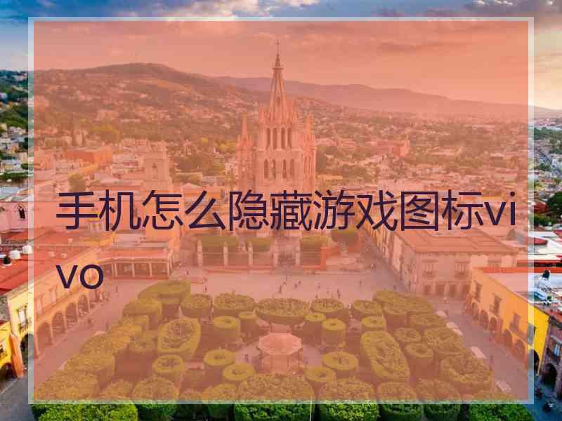 手机怎么隐藏游戏图标vivo