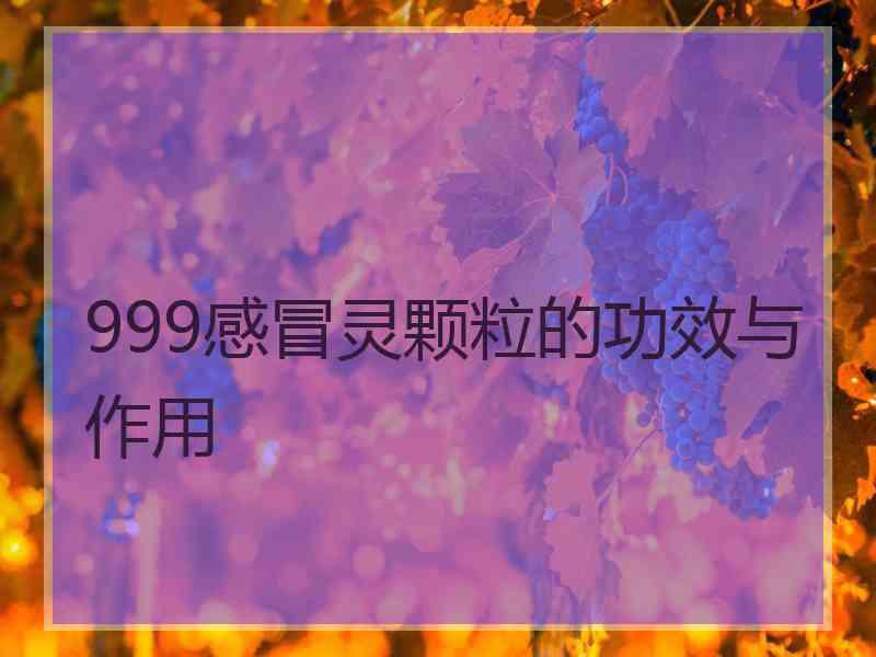 999感冒灵颗粒的功效与作用