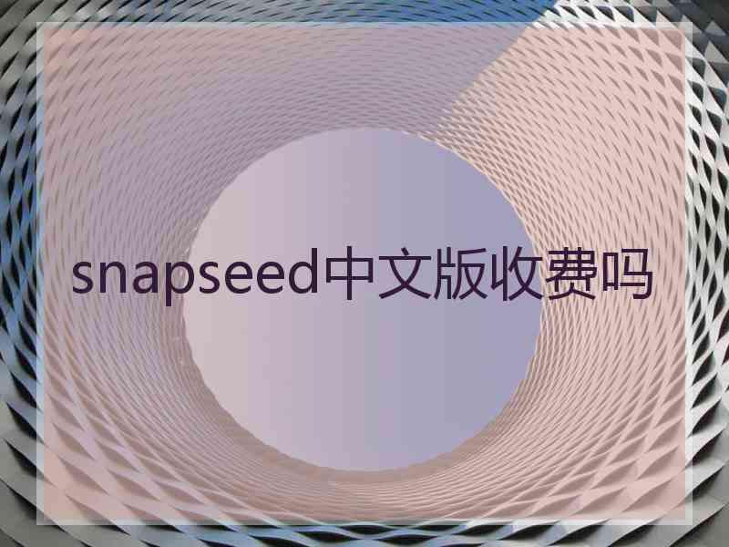 snapseed中文版收费吗