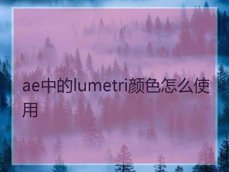 ae中的lumetri颜色怎么使用