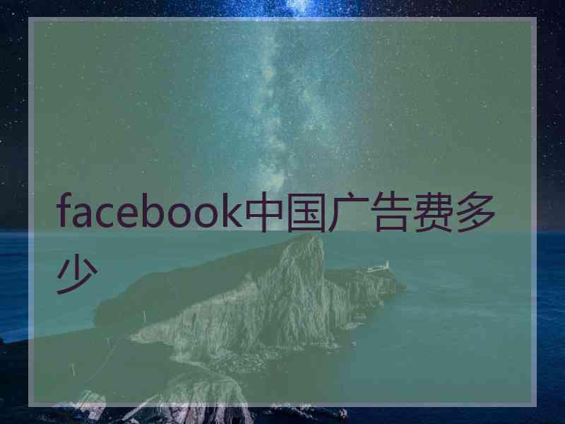 facebook中国广告费多少