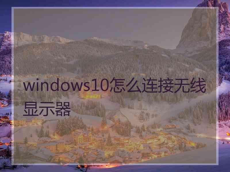 windows10怎么连接无线显示器