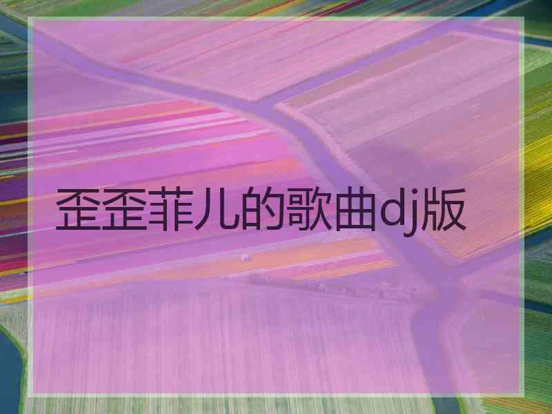 歪歪菲儿的歌曲dj版