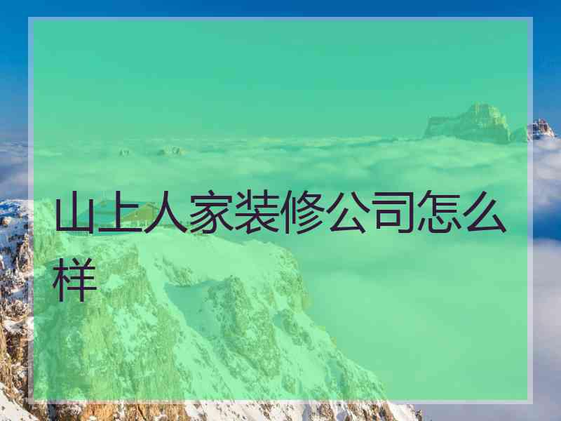 山上人家装修公司怎么样