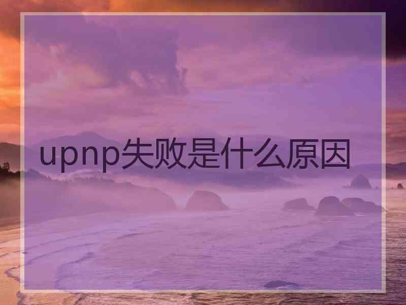 upnp失败是什么原因