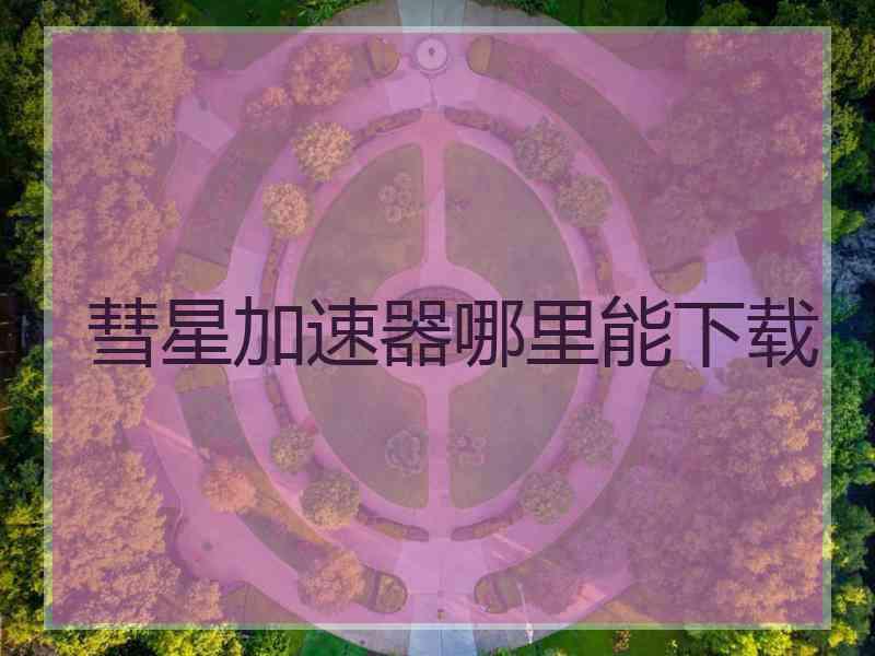 彗星加速器哪里能下载