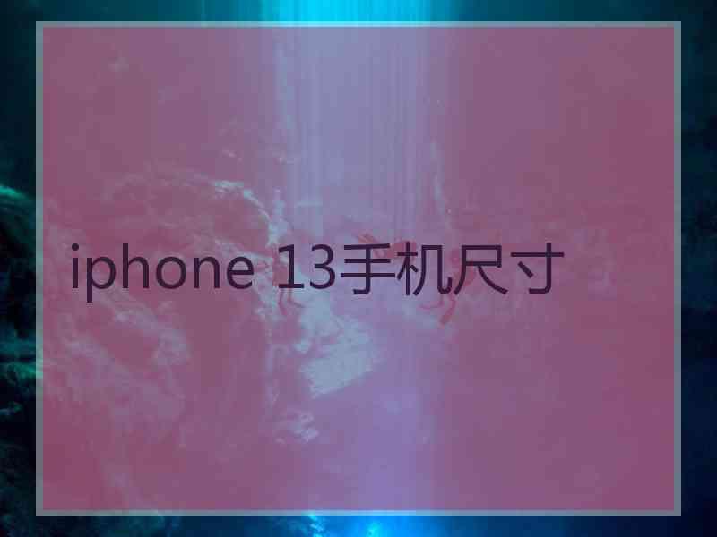 iphone 13手机尺寸