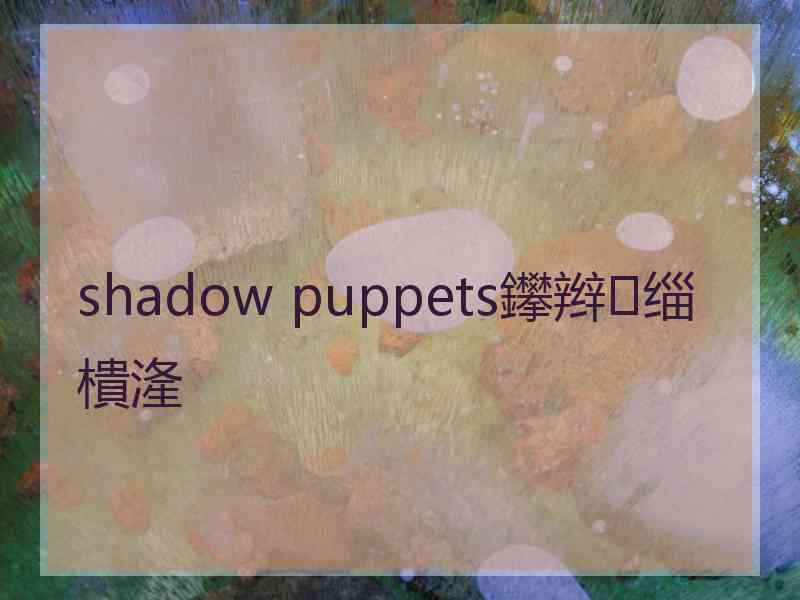 shadow puppets鑻辫缁樻湰