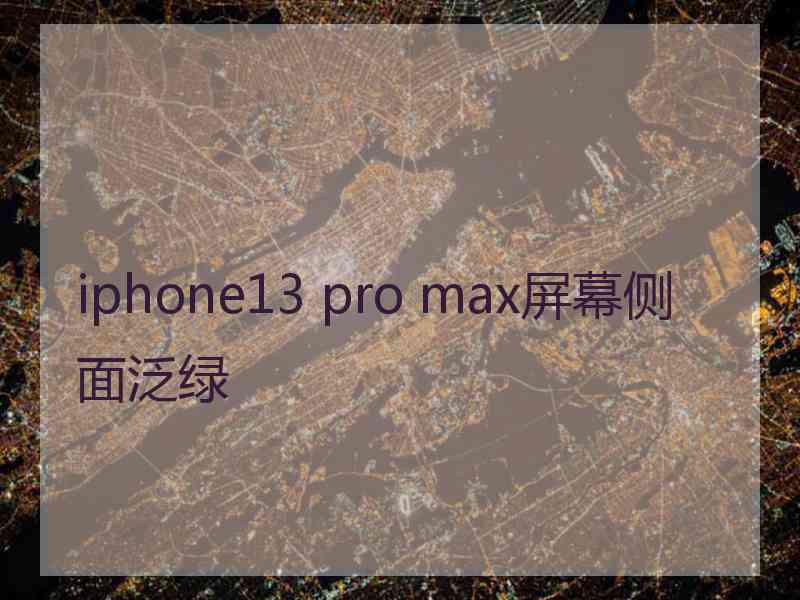 iphone13 pro max屏幕侧面泛绿