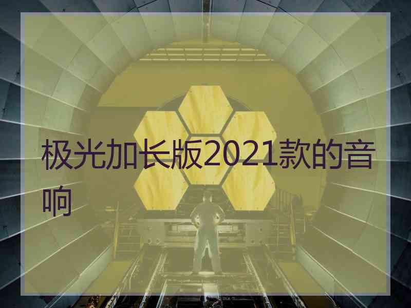 极光加长版2021款的音响