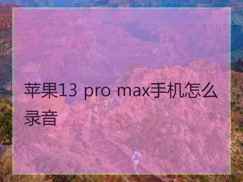 苹果13 pro max手机怎么录音