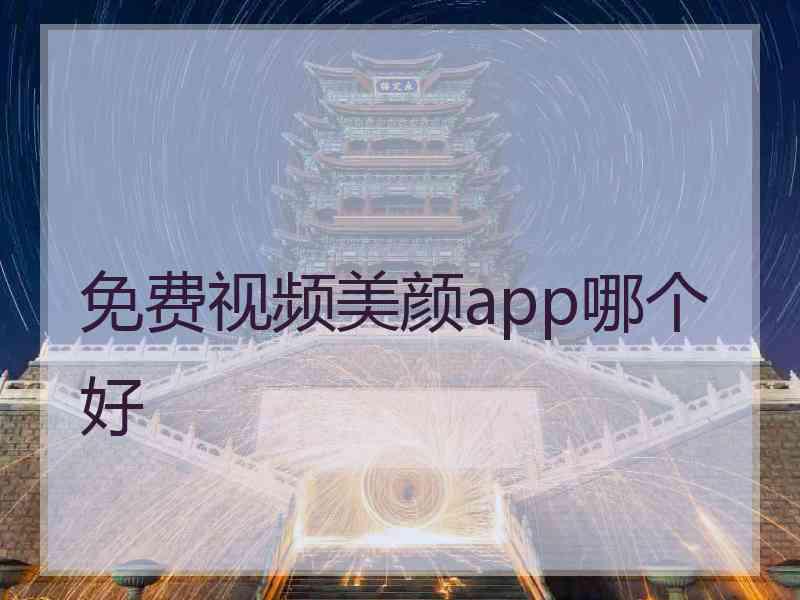 免费视频美颜app哪个好