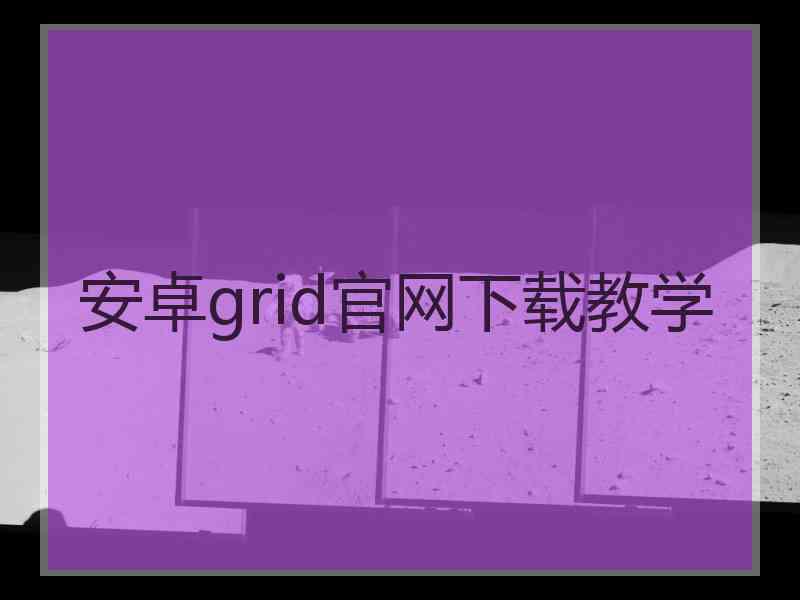 安卓grid官网下载教学