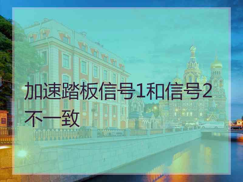 加速踏板信号1和信号2不一致