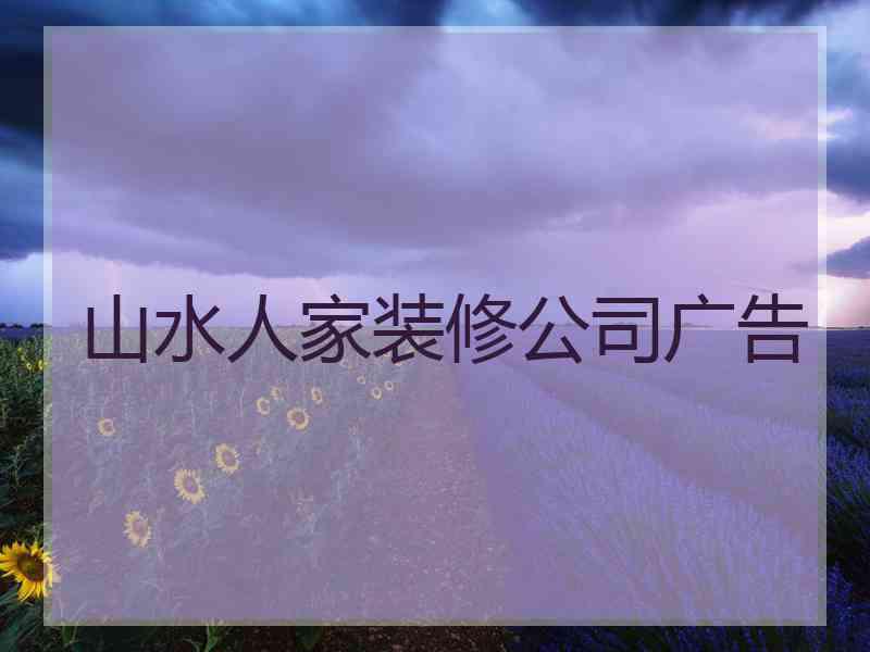 山水人家装修公司广告