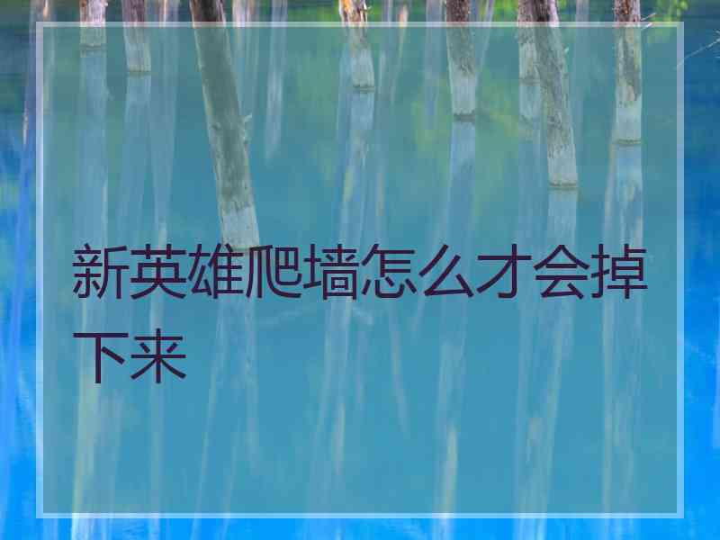 新英雄爬墙怎么才会掉下来