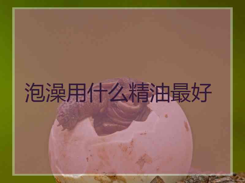泡澡用什么精油最好
