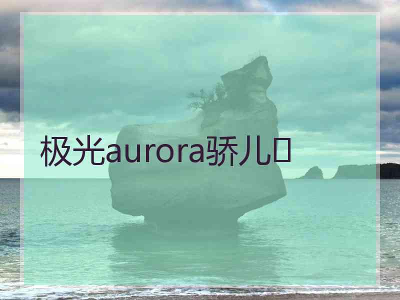 极光aurora骄儿❤