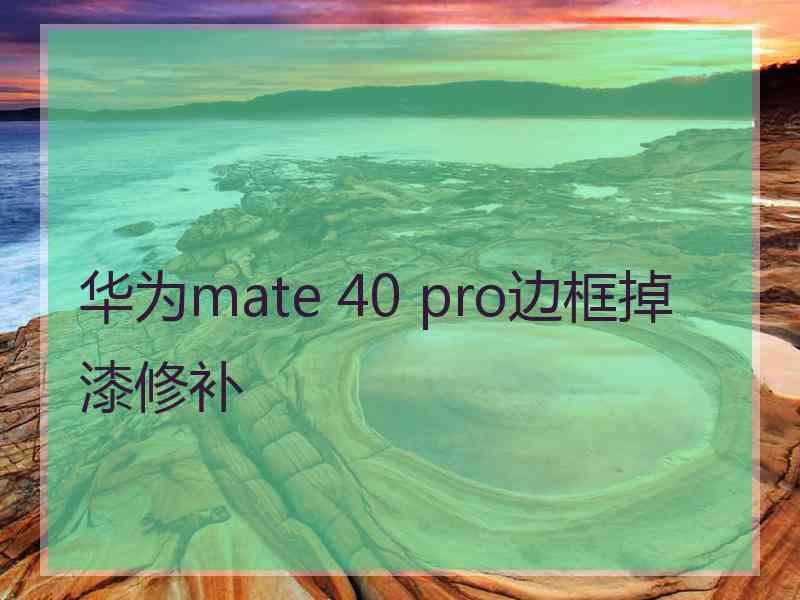 华为mate 40 pro边框掉漆修补