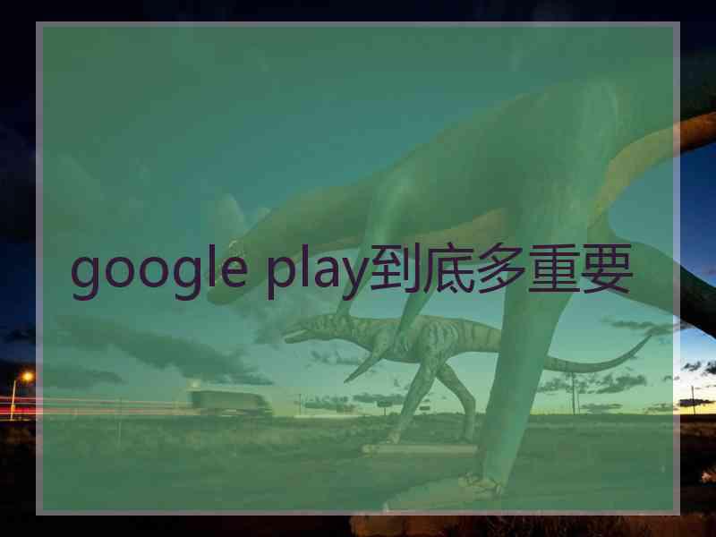 google play到底多重要