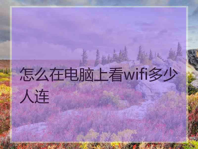 怎么在电脑上看wifi多少人连