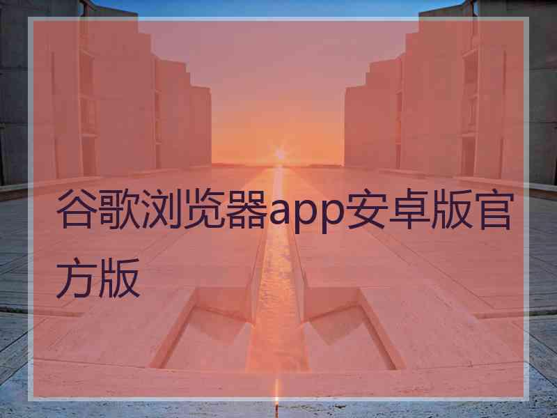 谷歌浏览器app安卓版官方版