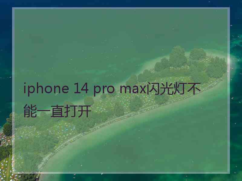 iphone 14 pro max闪光灯不能一直打开