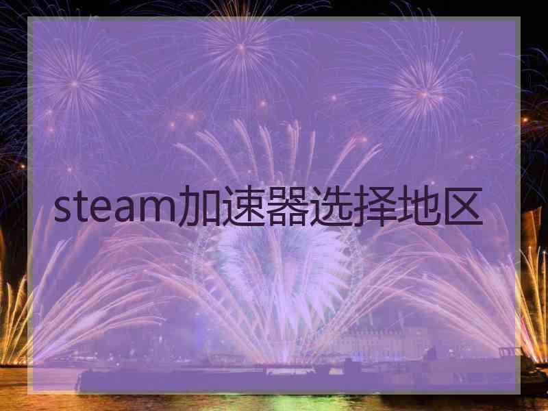 steam加速器选择地区