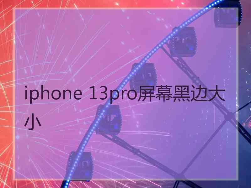 iphone 13pro屏幕黑边大小